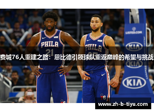 费城76人重建之路：恩比德引领球队重返巅峰的希望与挑战